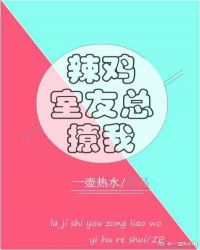 辣鸡室友总撩我